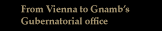 From Vienna to Gnamb's Gubernatorial office