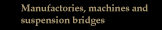 Manufactories, machines and suspension bridges