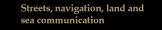 Streets, navigation, land and sea communication